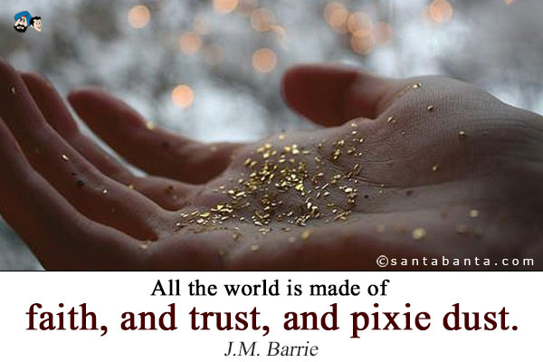 Faith, trust, and pixie dust …